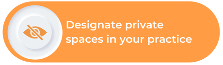 Designate private spaces in your practice