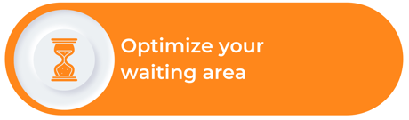 Optimize your waiting area